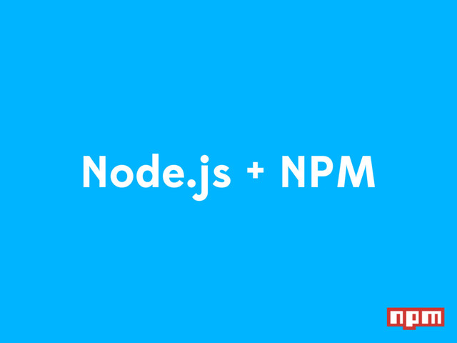 Node.js + NPM
