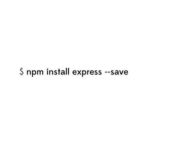 $ npm install express --save
