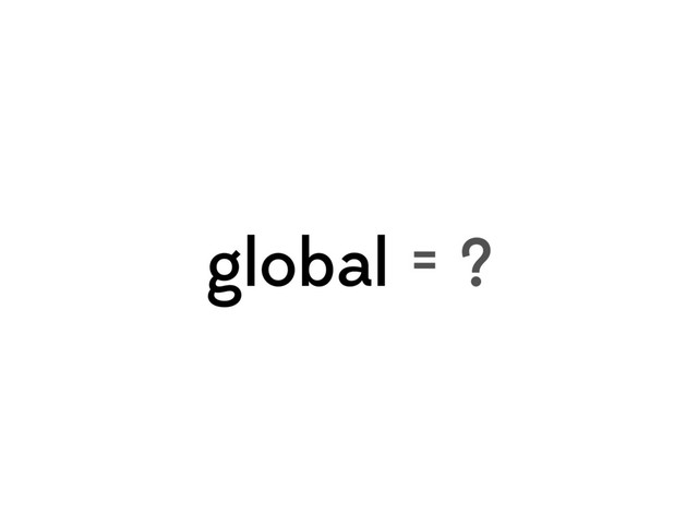 global = ?
