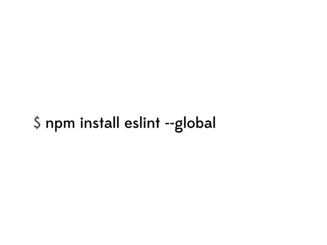 $ npm install eslint --global
