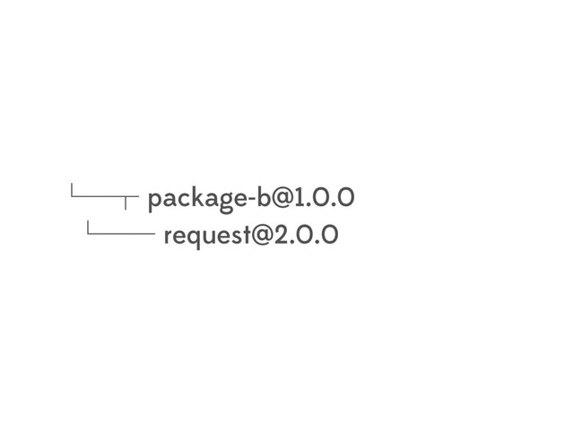 └─┬ package-b@1.0.0
└── request@2.0.0
