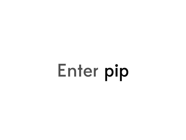Enter pip
