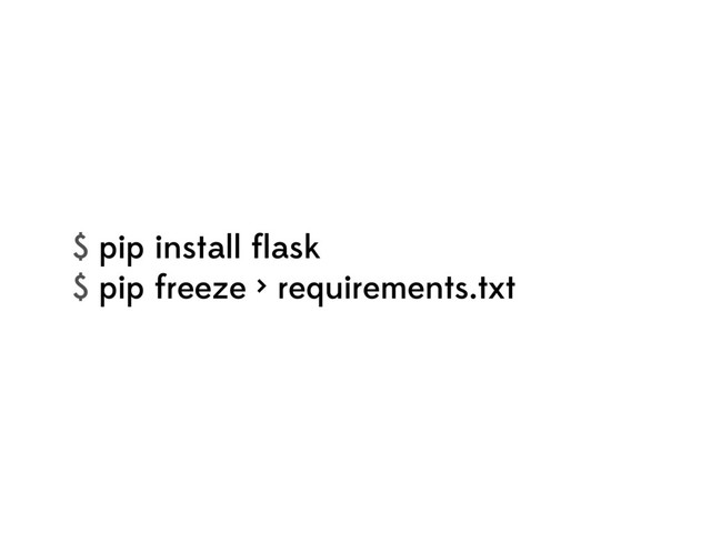$ pip install ﬂask
$ pip freeze > requirements.txt
