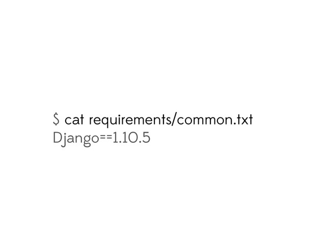 $ cat requirements/common.txt
Django==1.10.5

