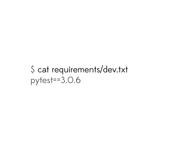 $ cat requirements/dev.txt
pytest==3.0.6
