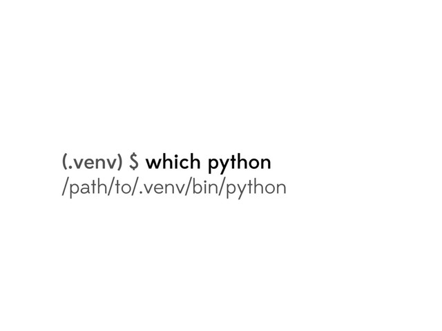 (.venv) $ which python
/path/to/.venv/bin/python
