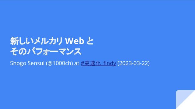 新しいメルカリ Web と
そのパフォーマンス
Shogo Sensui (@1000ch) at #高速化_ﬁndy (2023-03-22)
