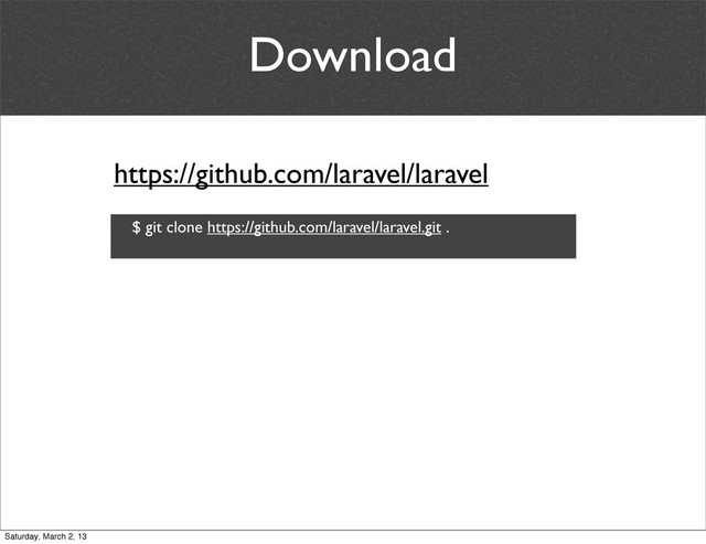 Download
https://github.com/laravel/laravel
$ git clone https://github.com/laravel/laravel.git .
Saturday, March 2, 13
