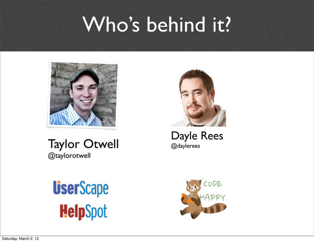 Who’s behind it?
Dayle Rees
@daylerees
Taylor Otwell
@taylorotwell
Saturday, March 2, 13
