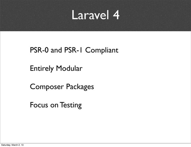 Laravel 4
PSR-0 and PSR-1 Compliant
Entirely Modular
Composer Packages
Focus on Testing
Saturday, March 2, 13
