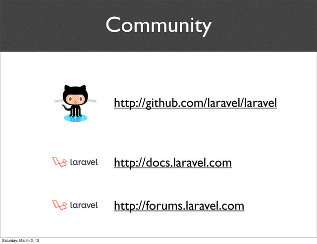 Community
http://github.com/laravel/laravel
http://docs.laravel.com
http://forums.laravel.com
Saturday, March 2, 13
