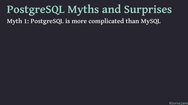 PostgreSQL Myths and Surprises
Myth 1: PostgreSQL is more complicated than MySQL
@lornajane
