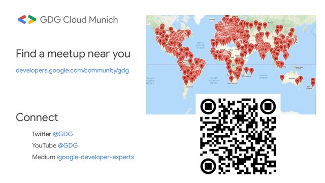 Find a meetup near you
developers.google.com/community/gdg
Connect
Twitter @GDG
YouTube @GDG
Medium /google-developer-experts
