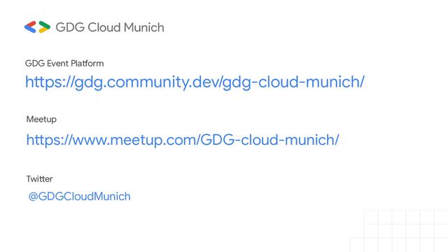 Twitter
@GDGCloudMunich
GDG Event Platform
Meetup
https://gdg.community.dev/gdg-cloud-munich/
https://www.meetup.com/GDG-cloud-munich/
