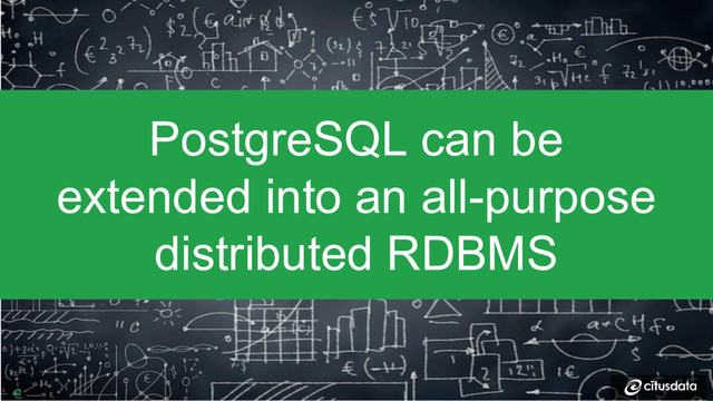 PostgreSQL can be
extended into an all-purpose
distributed RDBMS

