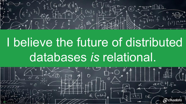 I believe the future of distributed
databases is relational.
