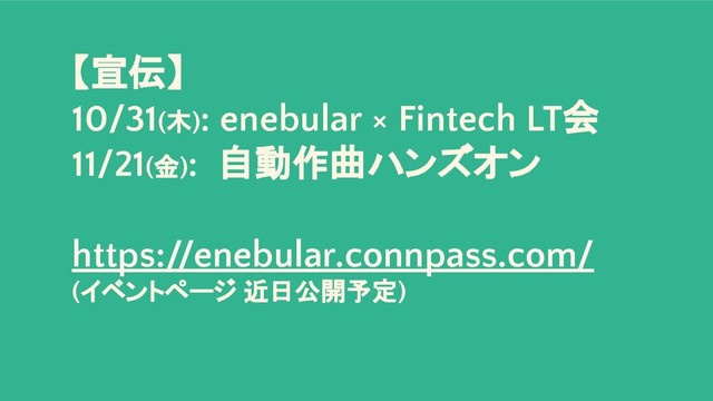 【宣伝】
10/31(木): enebular × Fintech LT会
11/21(金): 自動作曲ハンズオン
https://enebular.connpass.com/
(イベントページ 近日公開予定)
