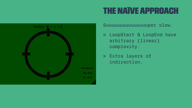 The Naïve Approach
Suuuuuuuuuuuuuuuper slow.
» LoopStart & LoopEnd have
arbitrary (linear)
complexity.
» Extra layers of
indirection.

