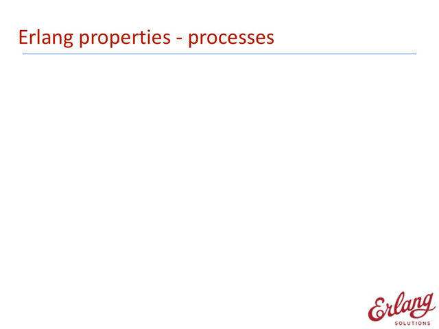 Erlang	  properties	  -­‐	  processes
