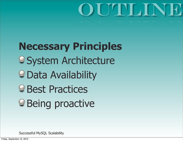 Successful MySQL Scalability
Necessary Principles
System Architecture
Data Availability
Best Practices
Being proactive
OUTLINE
Friday, September 10, 2010
