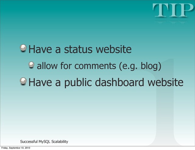 Successful MySQL Scalability
Have a status website
allow for comments (e.g. blog)
Have a public dashboard website
TIP
1
Friday, September 10, 2010
