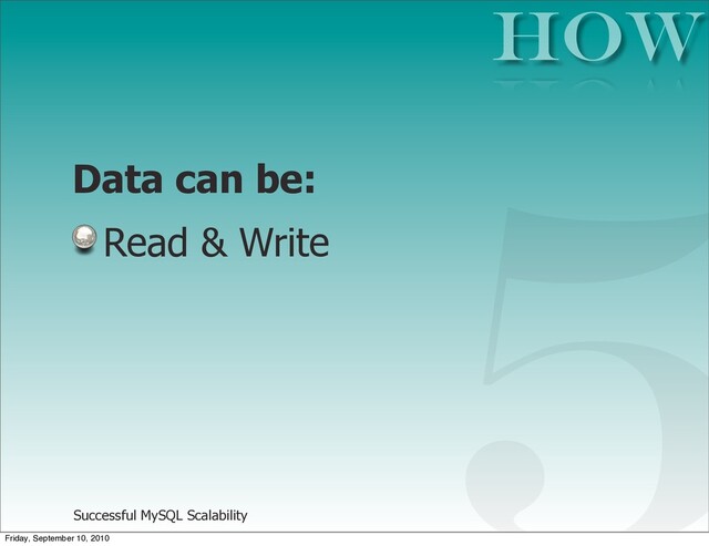 Successful MySQL Scalability
Data can be:
Read & Write
HOW
5
Friday, September 10, 2010
