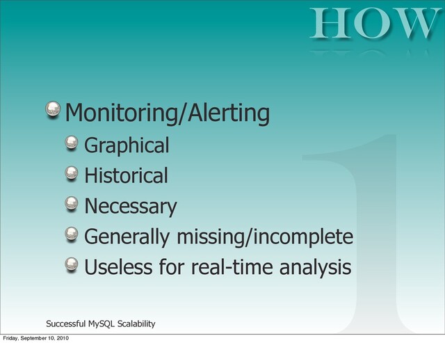 Successful MySQL Scalability
Monitoring/Alerting
Graphical
Historical
Necessary
Generally missing/incomplete
Useless for real-time analysis
How
1
Friday, September 10, 2010
