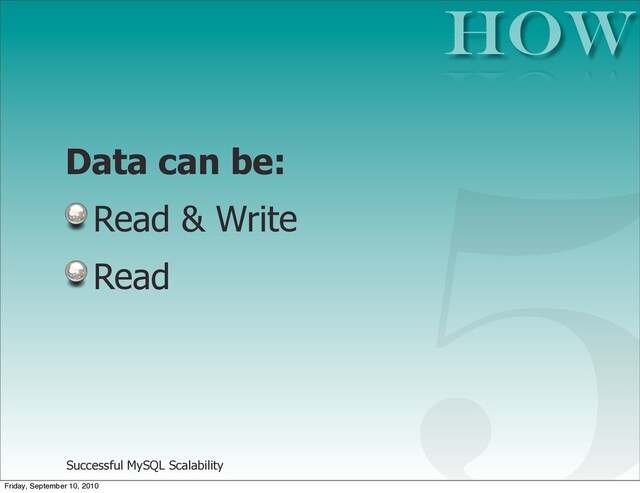 Successful MySQL Scalability
Data can be:
Read & Write
Read
HOW
5
Friday, September 10, 2010
