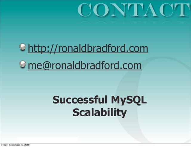 Successful MySQL Scalability
http://ronaldbradford.com
me@ronaldbradford.com
Successful MySQL
Scalability
CONTACT
C
Friday, September 10, 2010
