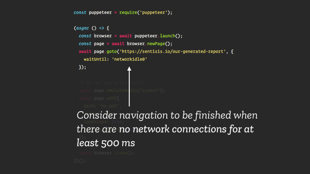 Consider navigation to be finished when
there are no network connections for at
least 500 ms
