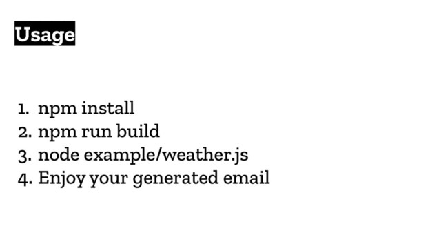Usage
1. npm install
2. npm run build
3. node example/weather.js
4. Enjoy your generated email
