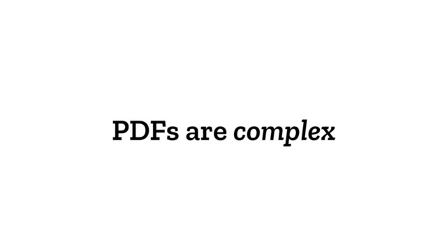 PDFs are complex
