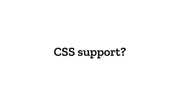 CSS support?
