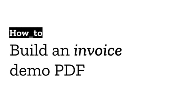 Build an invoice
demo PDF
How_to
