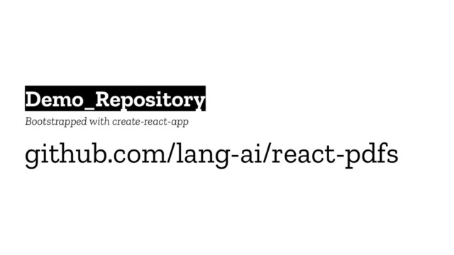 github.com/lang-ai/react-pdfs
Demo_Repository
Bootstrapped with create-react-app
