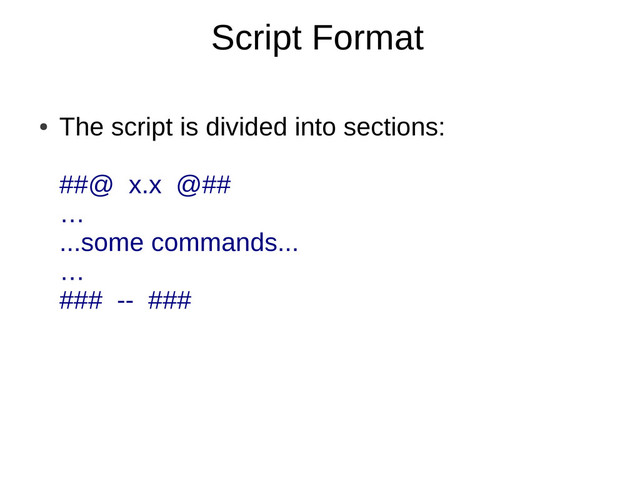 Script Format
●
The script is divided into sections:
##@ x.x @##
…
...some commands...
…
### -- ###
