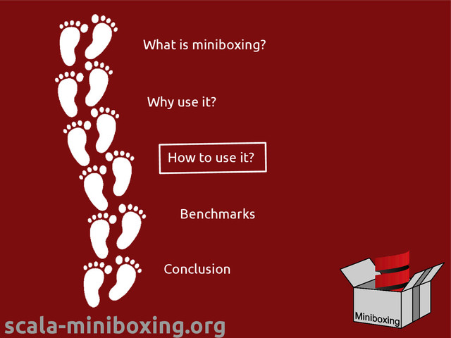 scala-miniboxing.org
What is miniboxing?
Why use it?
Conclusion
How to use it?
Benchmarks
