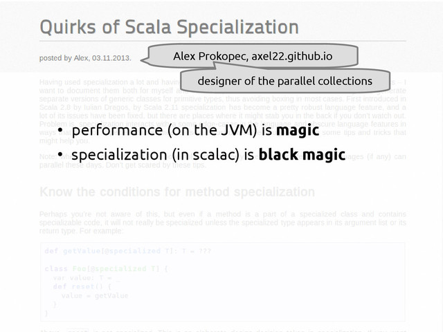 scala-miniboxing.org
Alex Prokopec, axel22.github.io
designer of the parallel collections
●
performance (on the JVM) is magic
●
specialization (in scalac) is black magic
