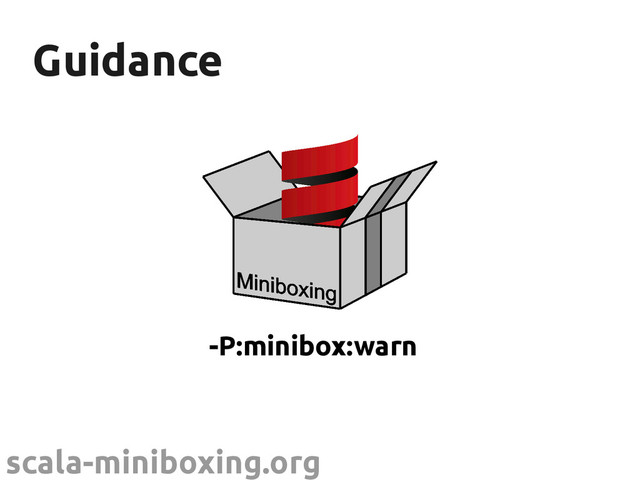 scala-miniboxing.org
Guidance
Guidance
-P:minibox:warn
