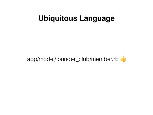Ubiquitous Language
app/model/founder_club/member.rb 👍
