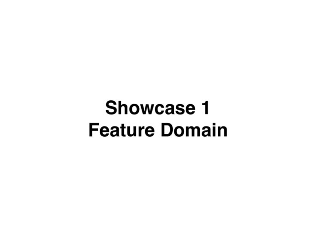 Showcase 1 
Feature Domain
