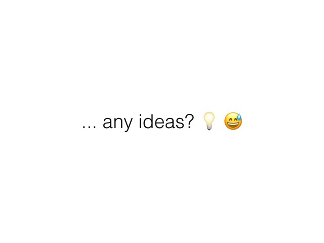 ... any ideas? 💡 😅
