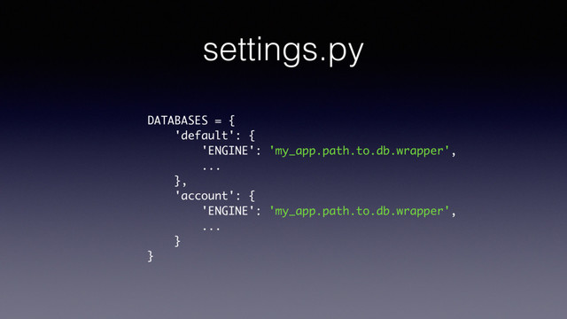 settings.py
DATABASES = {
'default': {
'ENGINE': 'my_app.path.to.db.wrapper',
...
},
'account': {
'ENGINE': 'my_app.path.to.db.wrapper',
...
}
}
