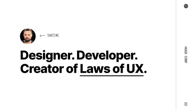 Hugo Conf 22
Designer. Developer.

Creator of Laws of UX.
That’s me
