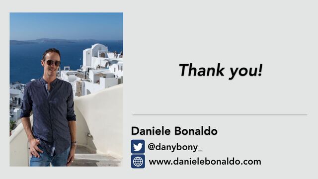 Daniele Bonaldo
@danybony_
www.danielebonaldo.com
Thank you!
