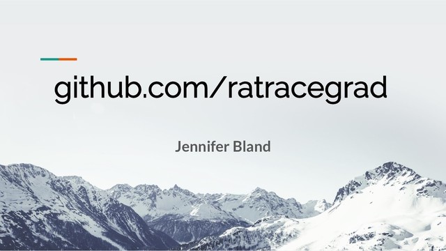github.com/ratracegrad
Jennifer Bland
