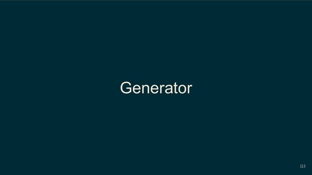 113
Generator
