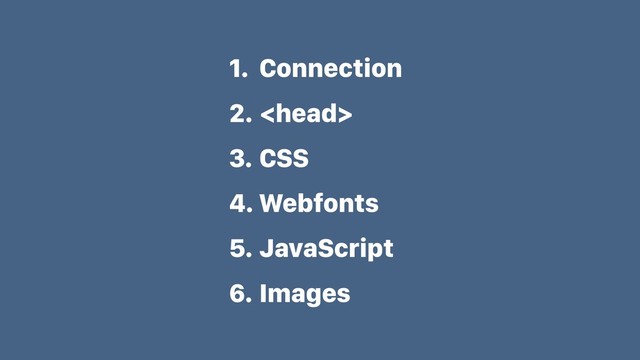 1. Connection
2. 
3. CSS
4. Webfonts
5. JavaScript
6. Images
