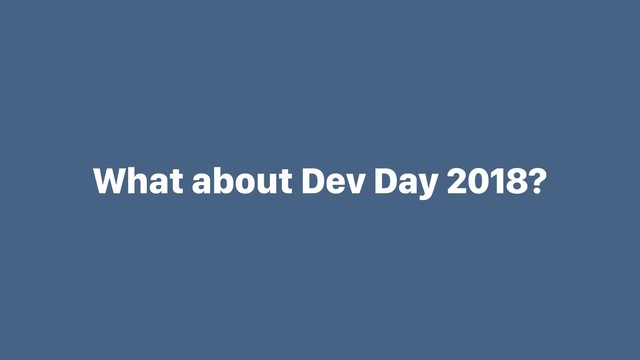 What about Dev Day 2018?
