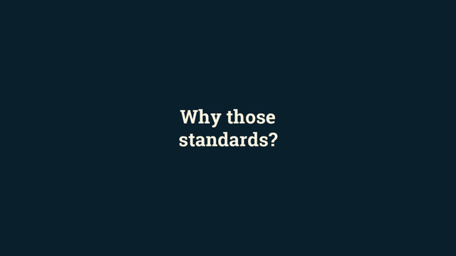 Why those
standards?
